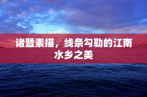 诸暨素描，线条勾勒的江南水乡之美