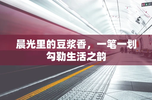 晨光里的豆浆香，一笔一划勾勒生活之韵