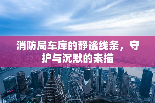 消防局车库的静谧线条，守护与沉默的素描