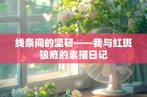 线条间的坚韧——我与红斑狼疮的素描日记