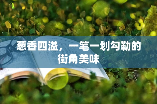 葱香四溢，一笔一划勾勒的街角美味