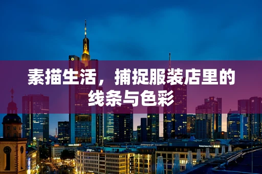 素描生活，捕捉服装店里的线条与色彩