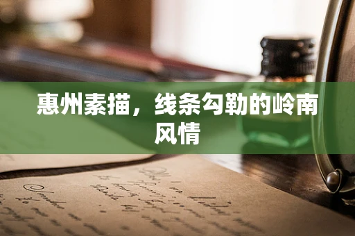 惠州素描，线条勾勒的岭南风情