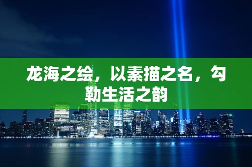 龙海之绘，以素描之名，勾勒生活之韵