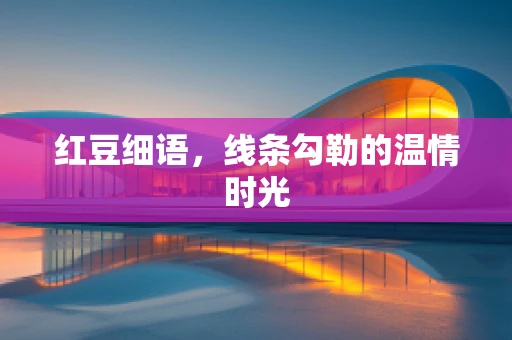 红豆细语，线条勾勒的温情时光