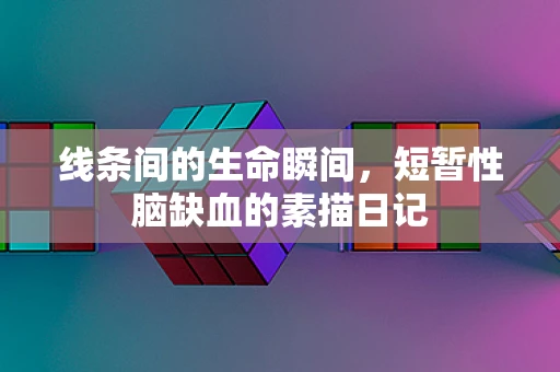 线条间的生命瞬间，短暂性脑缺血的素描日记