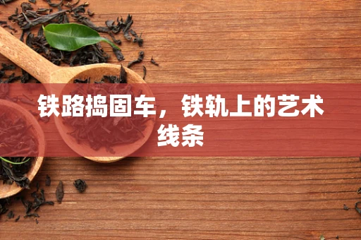 铁路捣固车，铁轨上的艺术线条