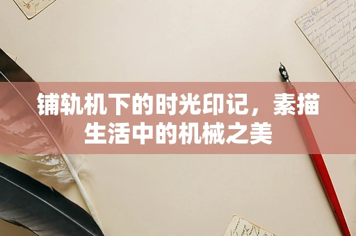 铺轨机下的时光印记，素描生活中的机械之美