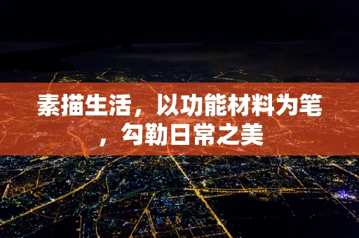 素描生活，以功能材料为笔，勾勒日常之美