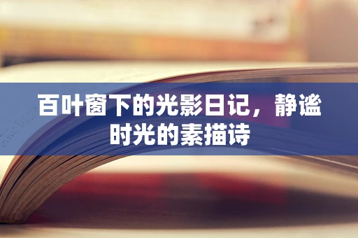 百叶窗下的光影日记，静谧时光的素描诗