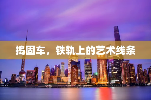 捣固车，铁轨上的艺术线条
