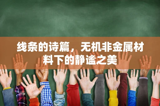 线条的诗篇，无机非金属材料下的静谧之美