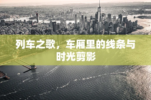 列车之歌，车厢里的线条与时光剪影