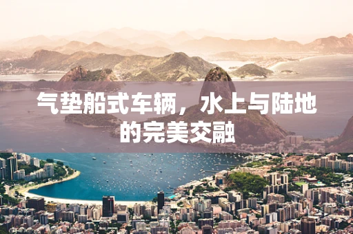 气垫船式车辆，水上与陆地的完美交融