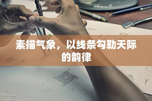 素描气象，以线条勾勒天际的韵律