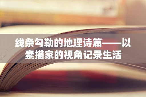 线条勾勒的地理诗篇——以素描家的视角记录生活