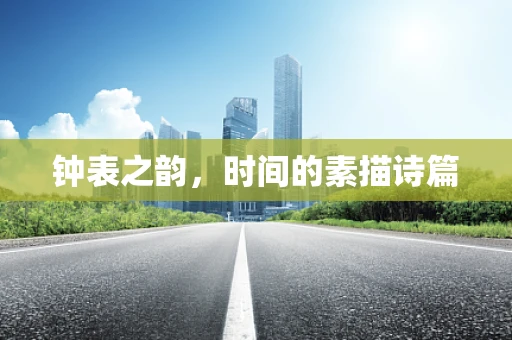 钟表之韵，时间的素描诗篇