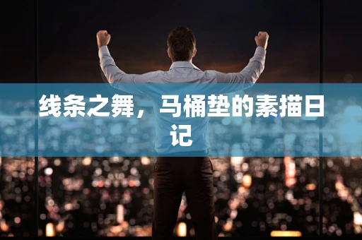 线条之舞，马桶垫的素描日记