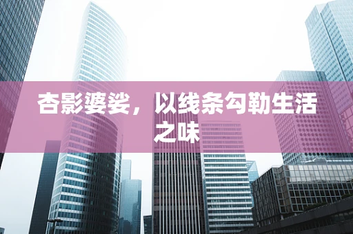 杏影婆娑，以线条勾勒生活之味