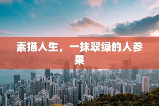 素描人生，一抹翠绿的人参果