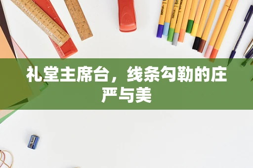 礼堂主席台，线条勾勒的庄严与美