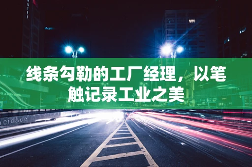 线条勾勒的工厂经理，以笔触记录工业之美