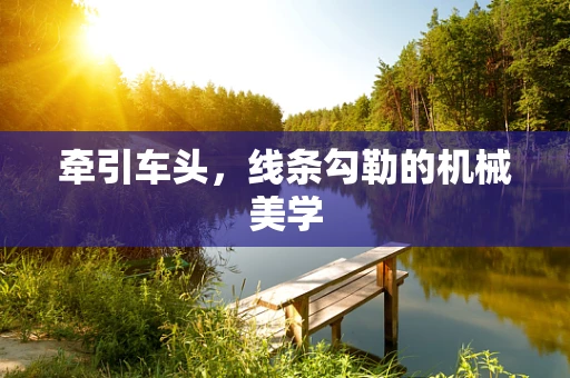 牵引车头，线条勾勒的机械美学