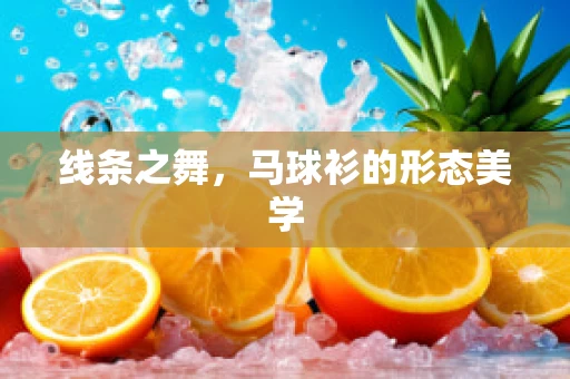 线条之舞，马球衫的形态美学