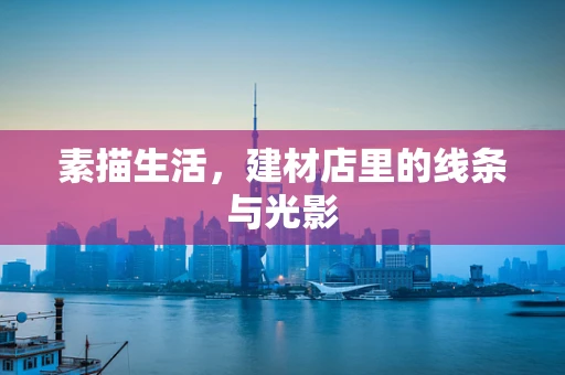 素描生活，建材店里的线条与光影