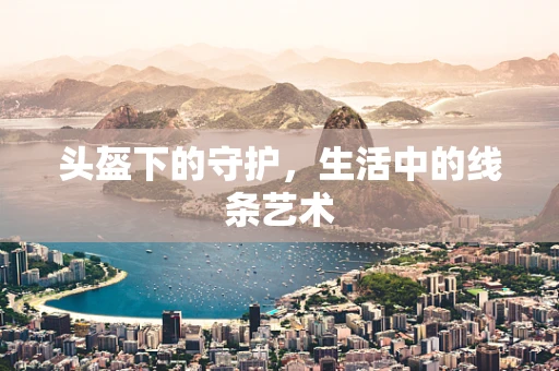 头盔下的守护，生活中的线条艺术