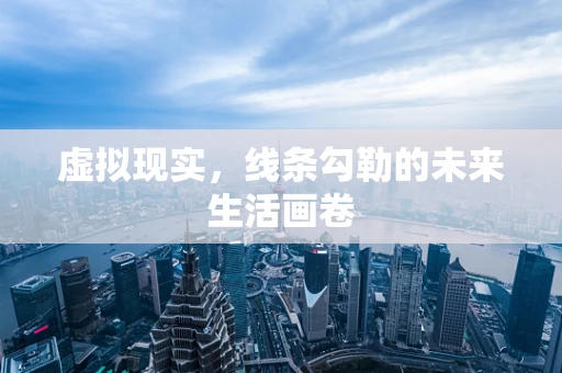 虚拟现实，线条勾勒的未来生活画卷