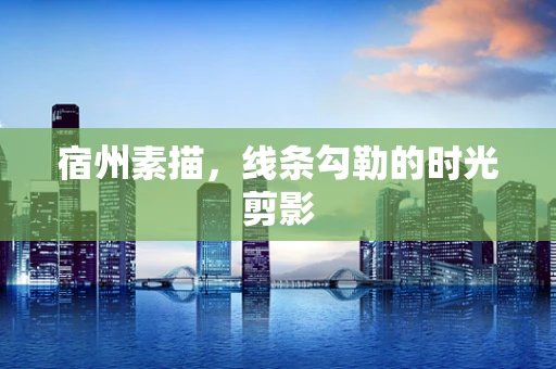 宿州素描，线条勾勒的时光剪影