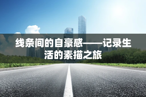 线条间的自豪感——记录生活的素描之旅