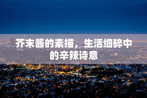 芥末酱的素描，生活细碎中的辛辣诗意