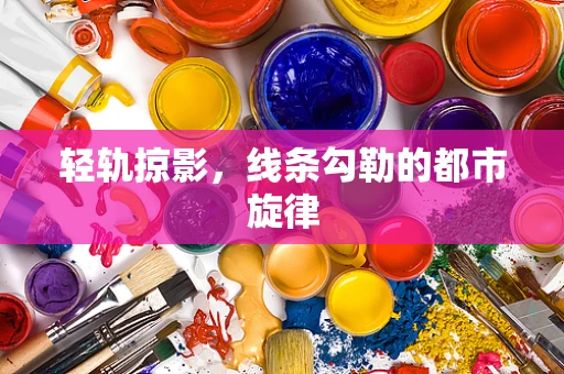 轻轨掠影，线条勾勒的都市旋律
