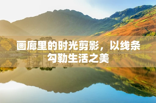 画廊里的时光剪影，以线条勾勒生活之美