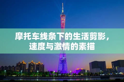 摩托车线条下的生活剪影，速度与激情的素描