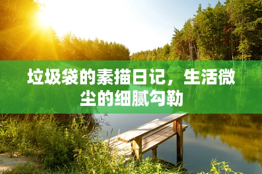 垃圾袋的素描日记，生活微尘的细腻勾勒