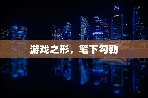 游戏之形，笔下勾勒