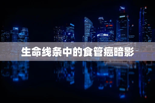 生命线条中的食管癌暗影
