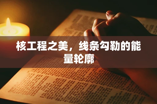核工程之美，线条勾勒的能量轮廓