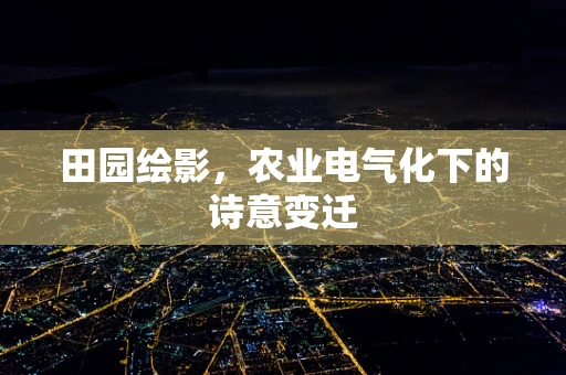 田园绘影，农业电气化下的诗意变迁