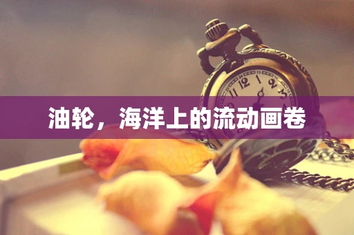 油轮，海洋上的流动画卷