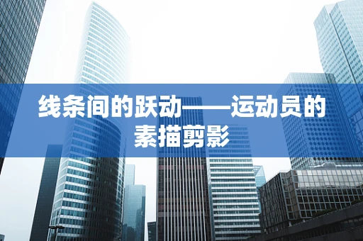 线条间的跃动——运动员的素描剪影