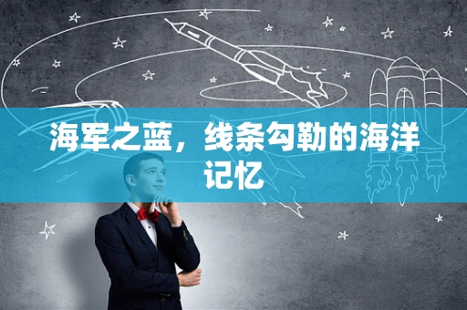 海军之蓝，线条勾勒的海洋记忆