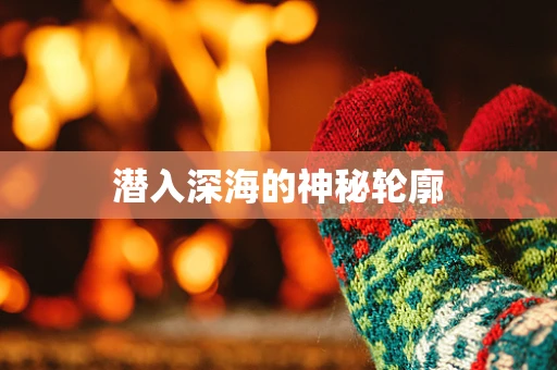 潜入深海的神秘轮廓
