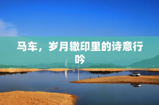马车，岁月辙印里的诗意行吟