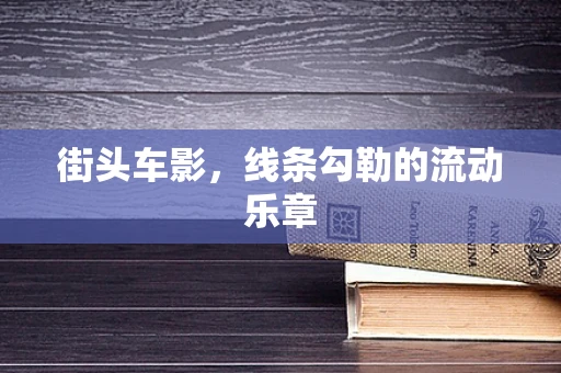 街头车影，线条勾勒的流动乐章