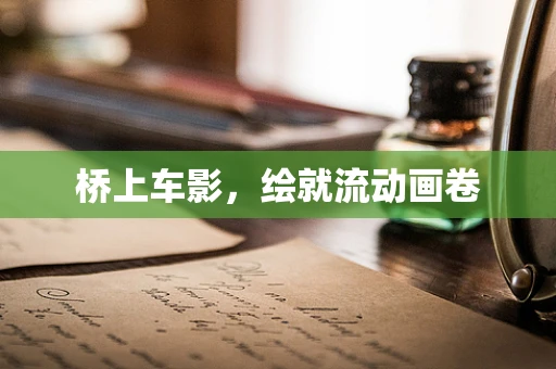 桥上车影，绘就流动画卷