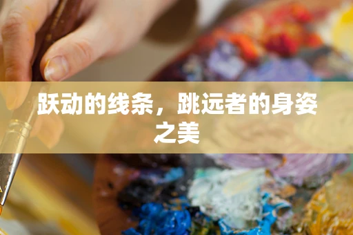 跃动的线条，跳远者的身姿之美